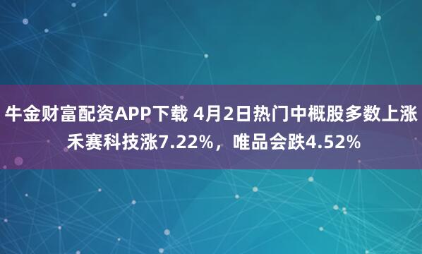 牛金财富配资APP下载 4月2日热门中概股多数上涨 禾赛科技涨7.22%，唯品会跌4.52%